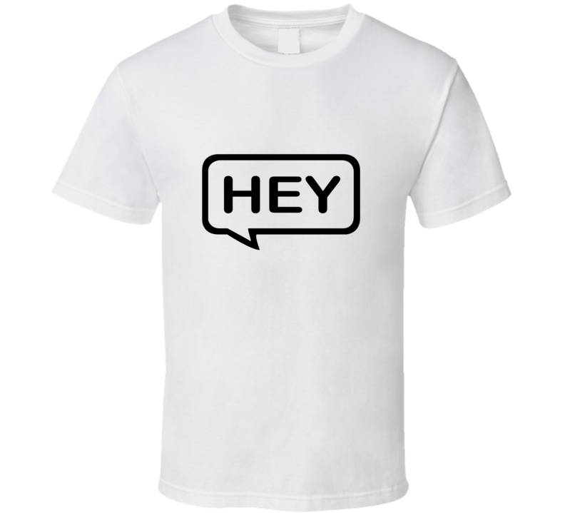 Hey T Shirt