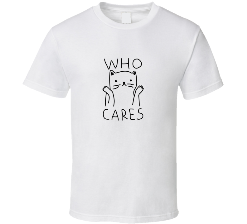 Who Cares T Shirt Who Cares T Shirt