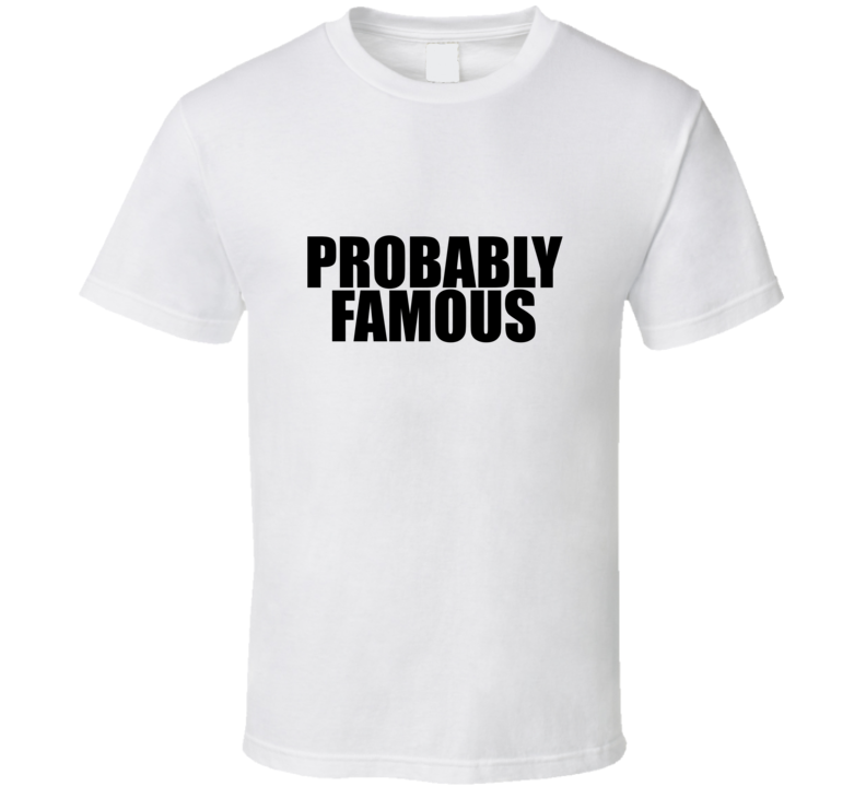Probably Famous [ T Shirt Probably Famous [ T Shirt