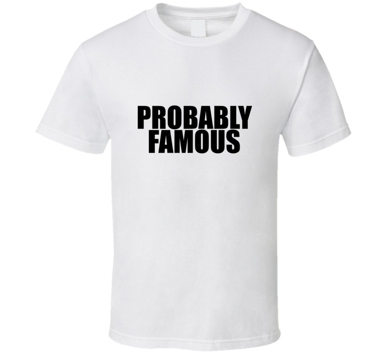 Probably Famous [ T Shirt