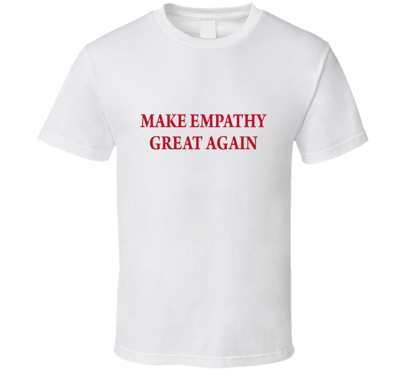 Make empathy great again T Shirt