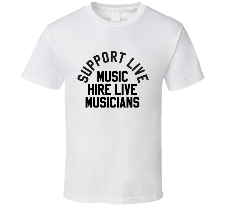 Support Live Music Hire Live Musicians  T Shirt