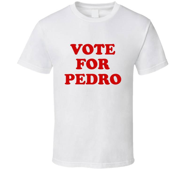vote for pedro T Shirt vote for pedro T Shirt