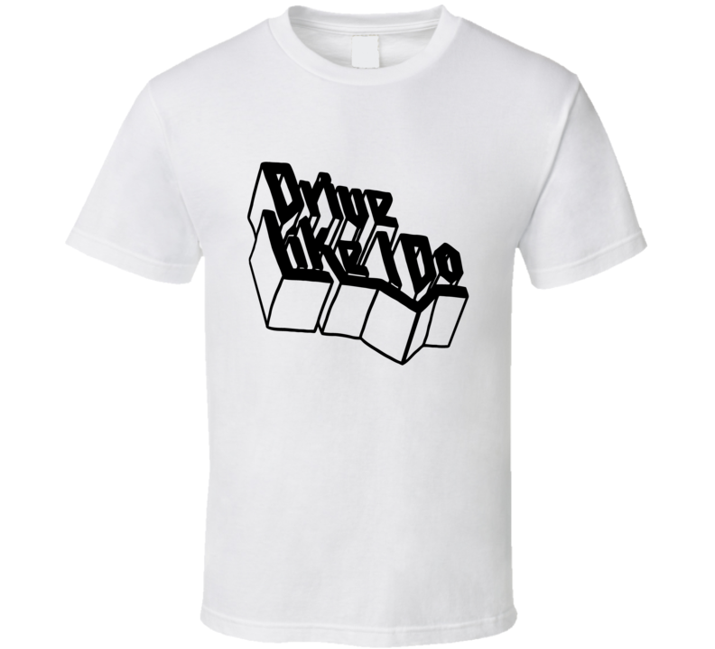 Drive like i do Mattys T Shirt Drive like i do Mattys T Shirt