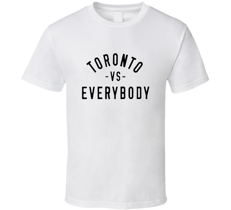 toronto vs everybody T Shirt toronto vs everybody T Shirt