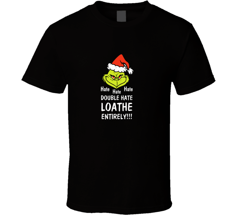 Hate Hate Hate Double Hate Loathe Entirely Grinch T Shirt Hate Hate Hate Double Hate Loathe Entirely Grinch T Shirt