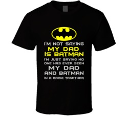 Not saying My Dad is Batman T Shirt 16719154