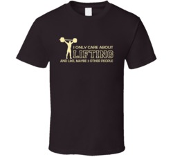 I Only Care About Lifting T Shirt 16778501