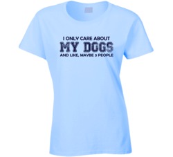 I only care about my Dogs Ladies T Shirt 19104119