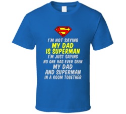 Not Saying my Dad is Superman T Shirt 22534719