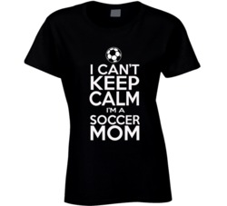 I can't keep calm I'm a soccer mom T Shirt 22562762