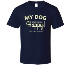 My Dog makes me Happy T Shirt 23479589