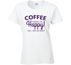 Coffee makes me Happy T Shirt 23479605