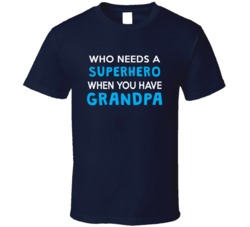 Who Needs A Superhero When You Have Grandpa T Shirt 33065159