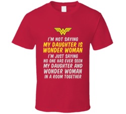 Not Saying My Daughter Is Wonder Woman T Shirt 34169630