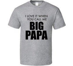 I Love It When You Call Me Big Papa Funny T Shirt 34185356