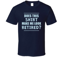 Does This Shirt Make Me Look Retired 34368908