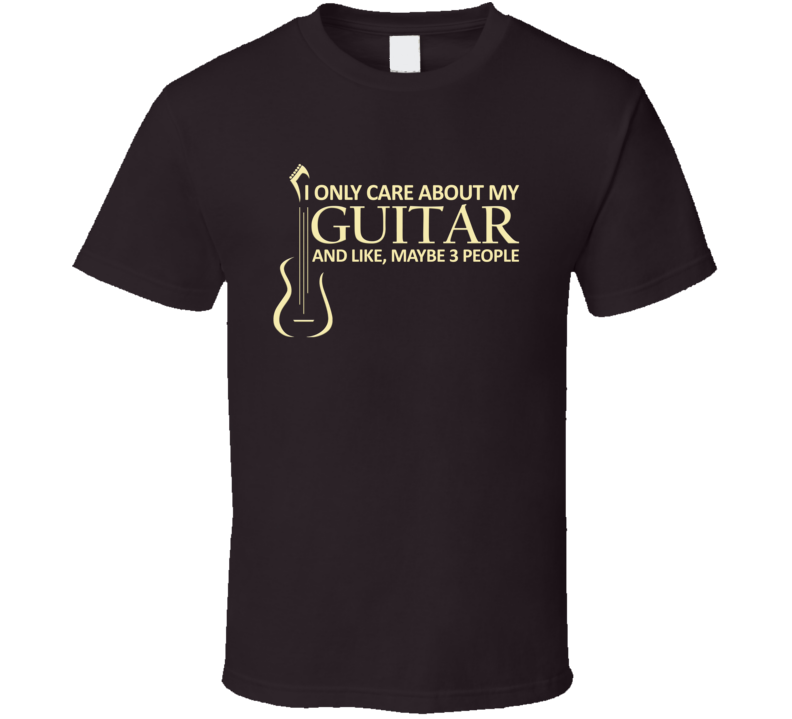 I only care about my Guitar T Shirt I only care about my Guitar T Shirt