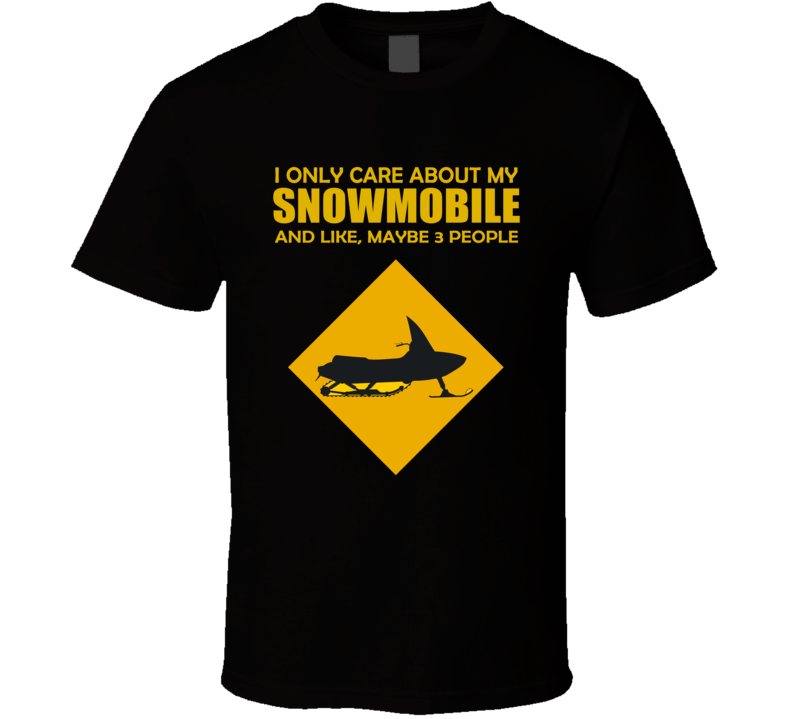 I Only Care About My Snowmobile T Shirt I Only Care About My Snowmobile T Shirt