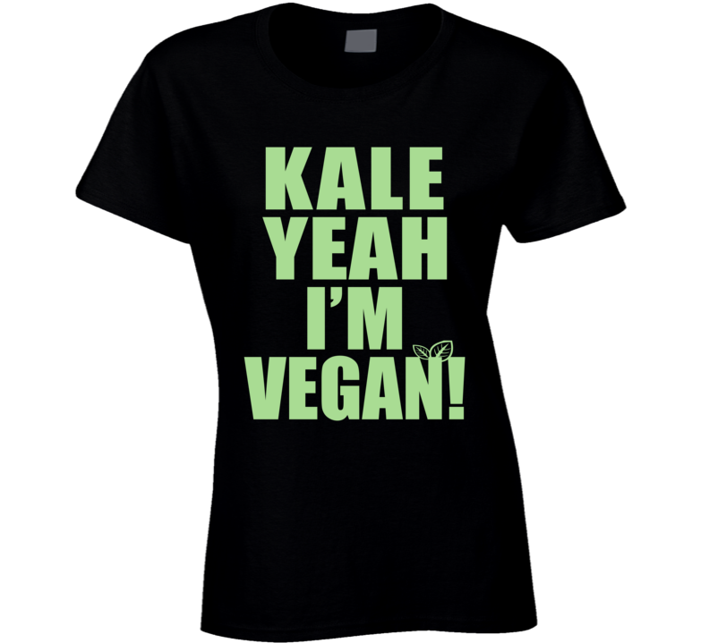 Kale Yeah I'm Vegan T Shirt Kale Yeah I'm Vegan T Shirt