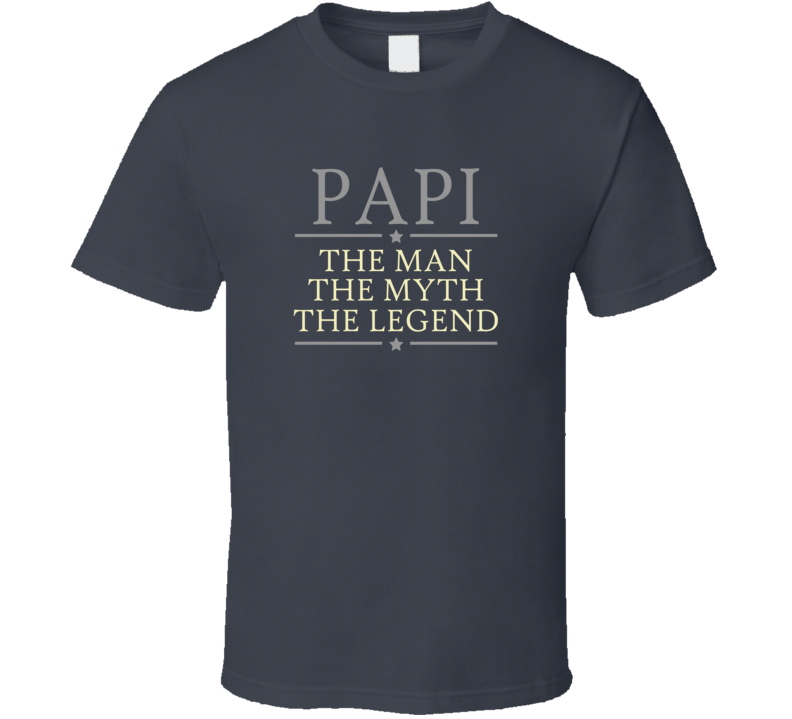 Papi the Man the Myth the Legend Grey Font T Shirt Papi the Man the Myth the Legend Grey Font T Shirt