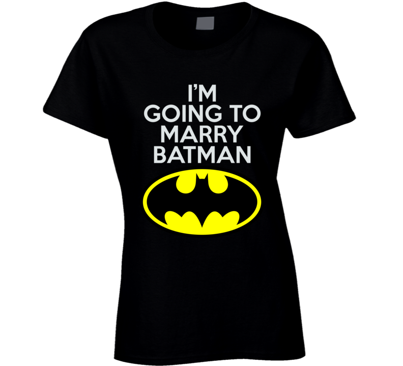 I'm going to marry Batman Ladies T Shirt I'm going to marry Batman Ladies T Shirt