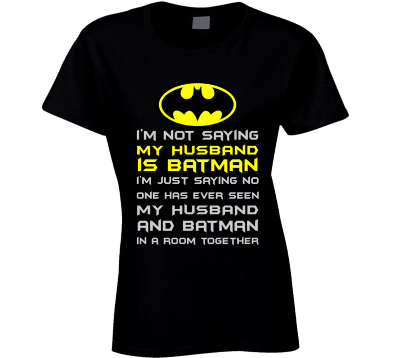 I'm not saying my husband is Batman T Shirt I'm not saying my husband is Batman T Shirt