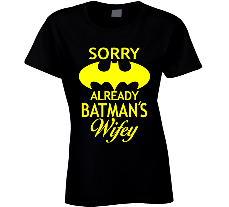 Sorry already Batman's Wifey T Shirt Sorry already Batman's Wifey T Shirt