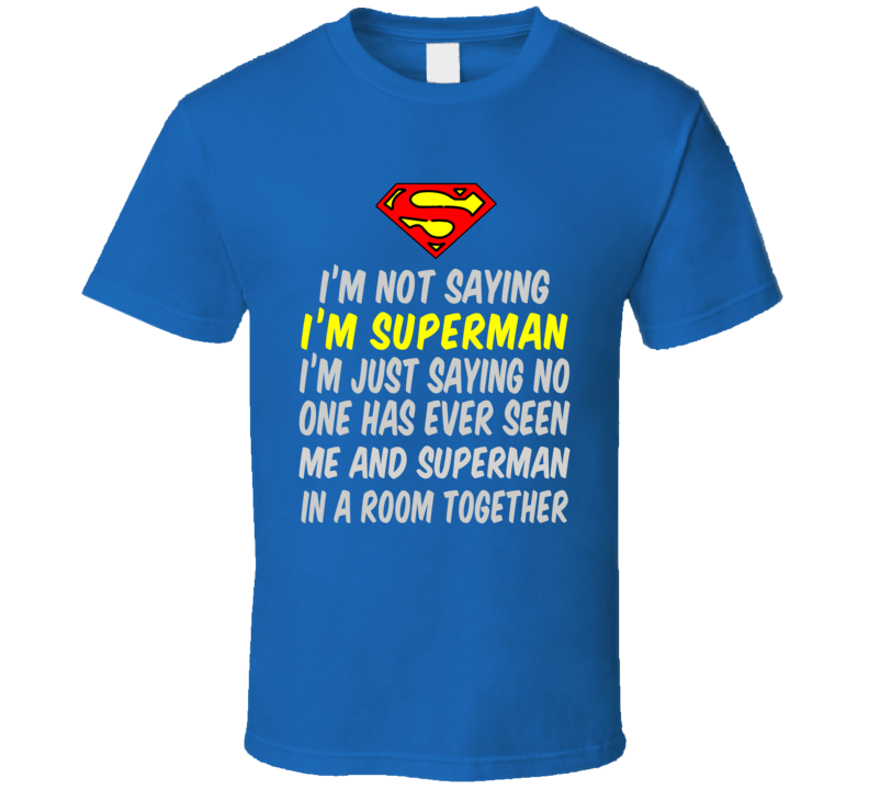 I'm not saying I'm Superman T Shirt I'm not saying I'm Superman T Shirt