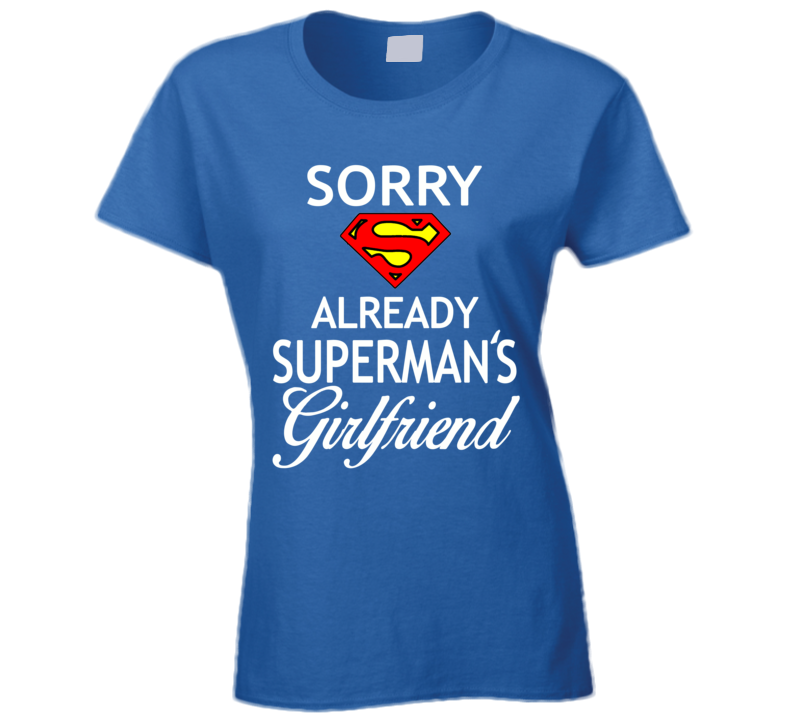 Sorry Already Superman's Girlfriend T Shirt Sorry Already Superman's Girlfriend T Shirt
