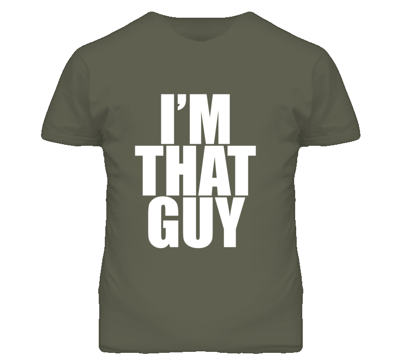 I'm THAT GUY T Shirt I'm THAT GUY T Shirt