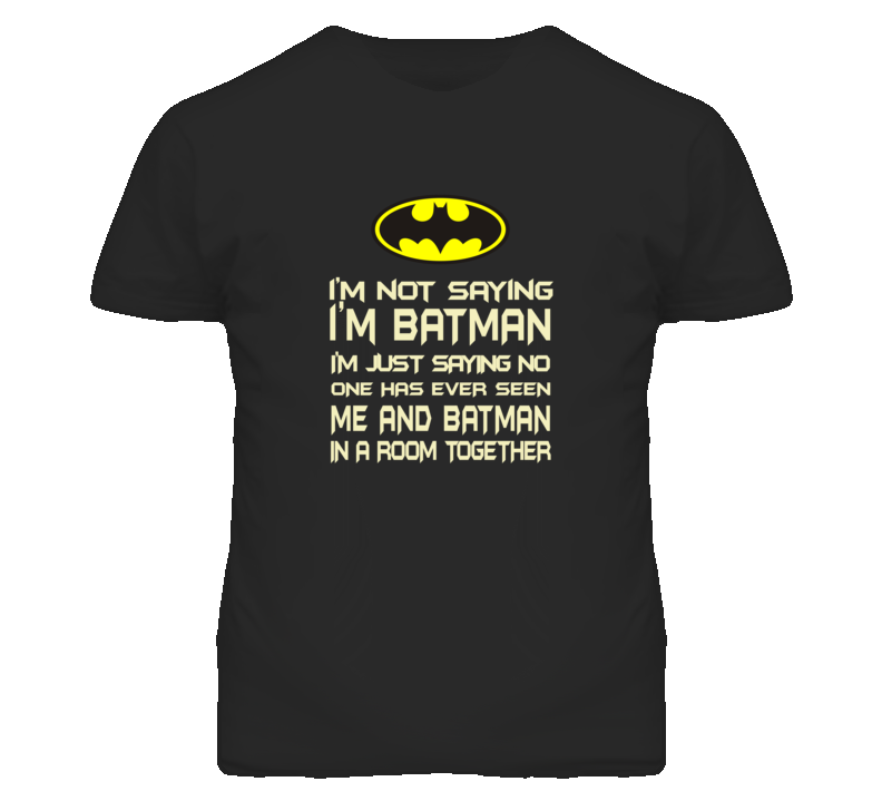 I'm not saying I'm Batman T Shirt I'm not saying I'm Batman T Shirt