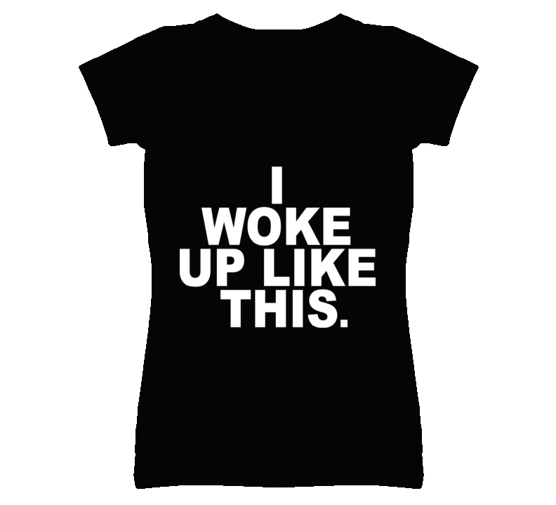 I woke up like this T Shirt I woke up like this T Shirt