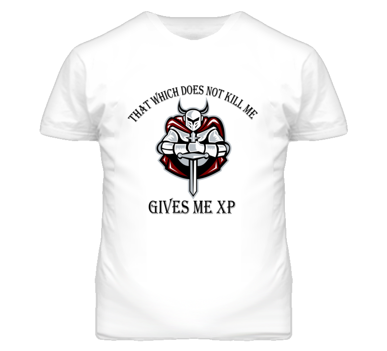 That which does not Kill me gives me XP T Shirt That which does not Kill me gives me XP T Shirt