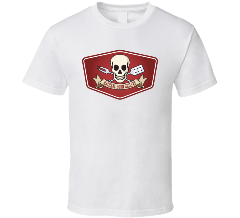 Natural Born Griller T Shirt Natural Born Griller T Shirt
