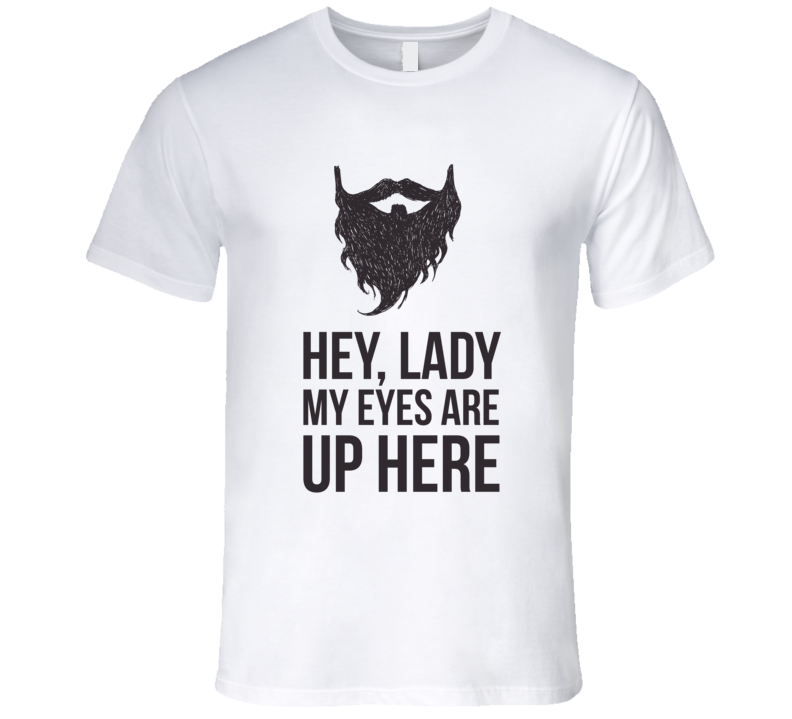 Hey Lady My Eyes are Up Here T Shirt Hey Lady My Eyes are Up Here T Shirt