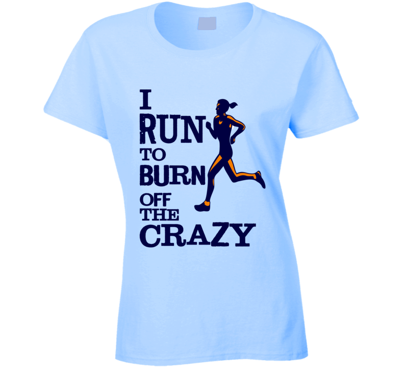 I Run To Burn Off The Crazy T Shirt I Run To Burn Off The Crazy T Shirt