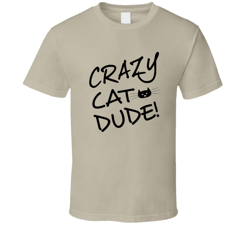 Crazy Cat Dude T Shirt Crazy Cat Dude T Shirt