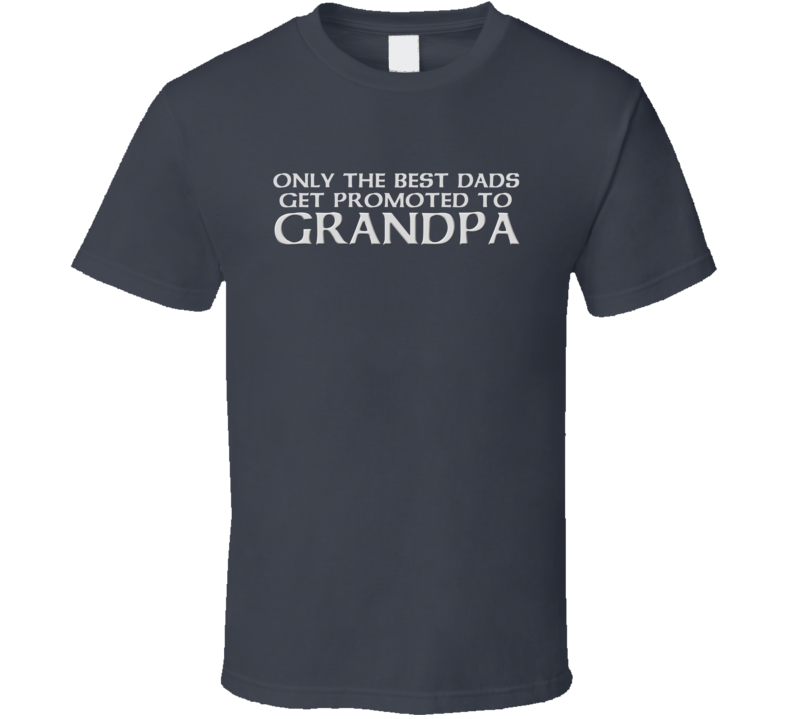 Best Dads Get promoted to Grandpa T Shirt Best Dads Get promoted to Grandpa T Shirt