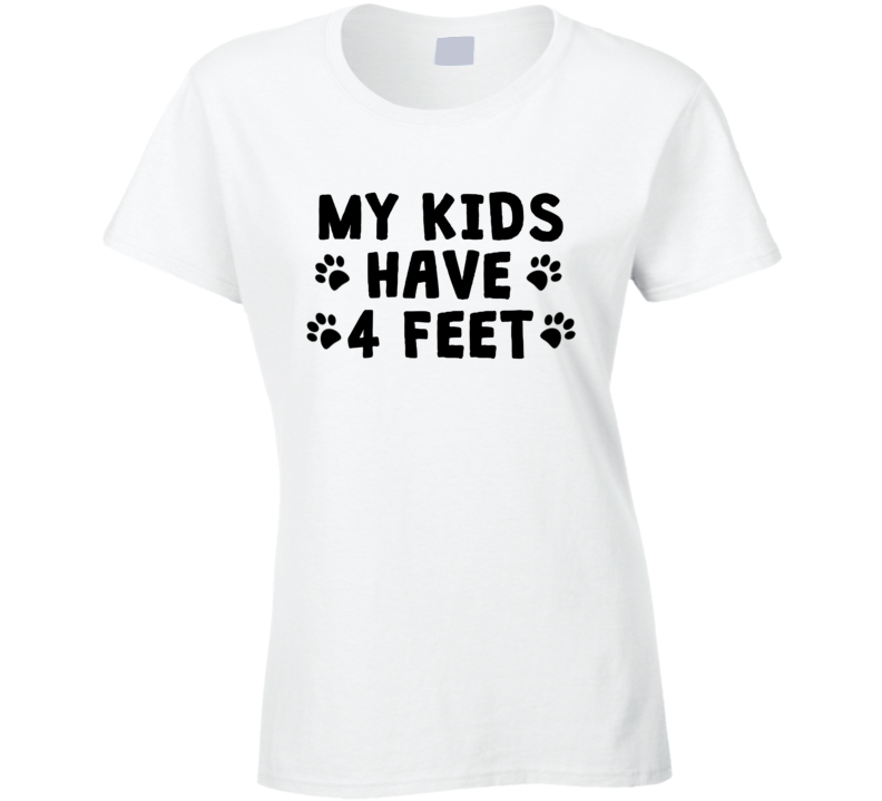My Kids Have 4 Feet T Shirt My Kids Have 4 Feet T Shirt