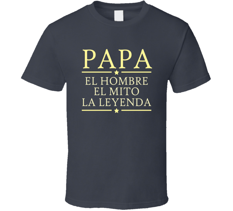Papa El Hombre El Mito La Leyenda T Shirt Papa El Hombre El Mito La Leyenda T Shirt