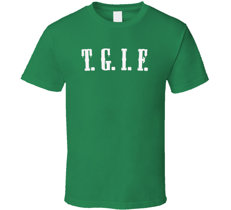 TGIF T Shirt TGIF T Shirt