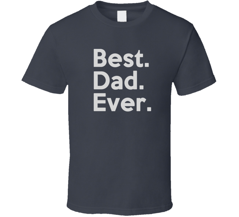 Best Dad Ever T Shirt Best Dad Ever T Shirt