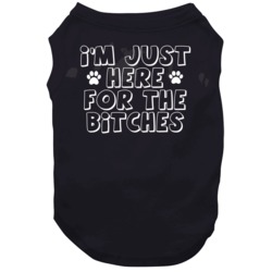 I'm Just Here For The Bitches Dogs T Shirt 36431295