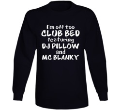 I'm Off To Club Bed Feat Dj Pillow Mc Blanky Long Sleeve 36583327