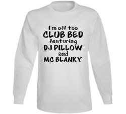 I'm Off To Club Bed Feat Dj Pillow Mc Blanky Long Sleeve 36583344