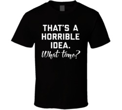 That's Horrible Idea What Time? Mug T Shirt 37165946