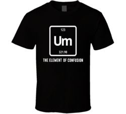 Um The Element Of Confusion Periodic Table T Shirt 37165979