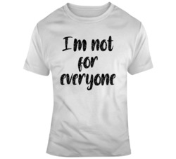 I'm Not For Everyone T Shirt 37597754