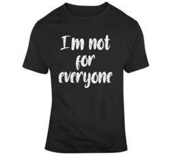 Im Not For Everyone T Shirt 37597789